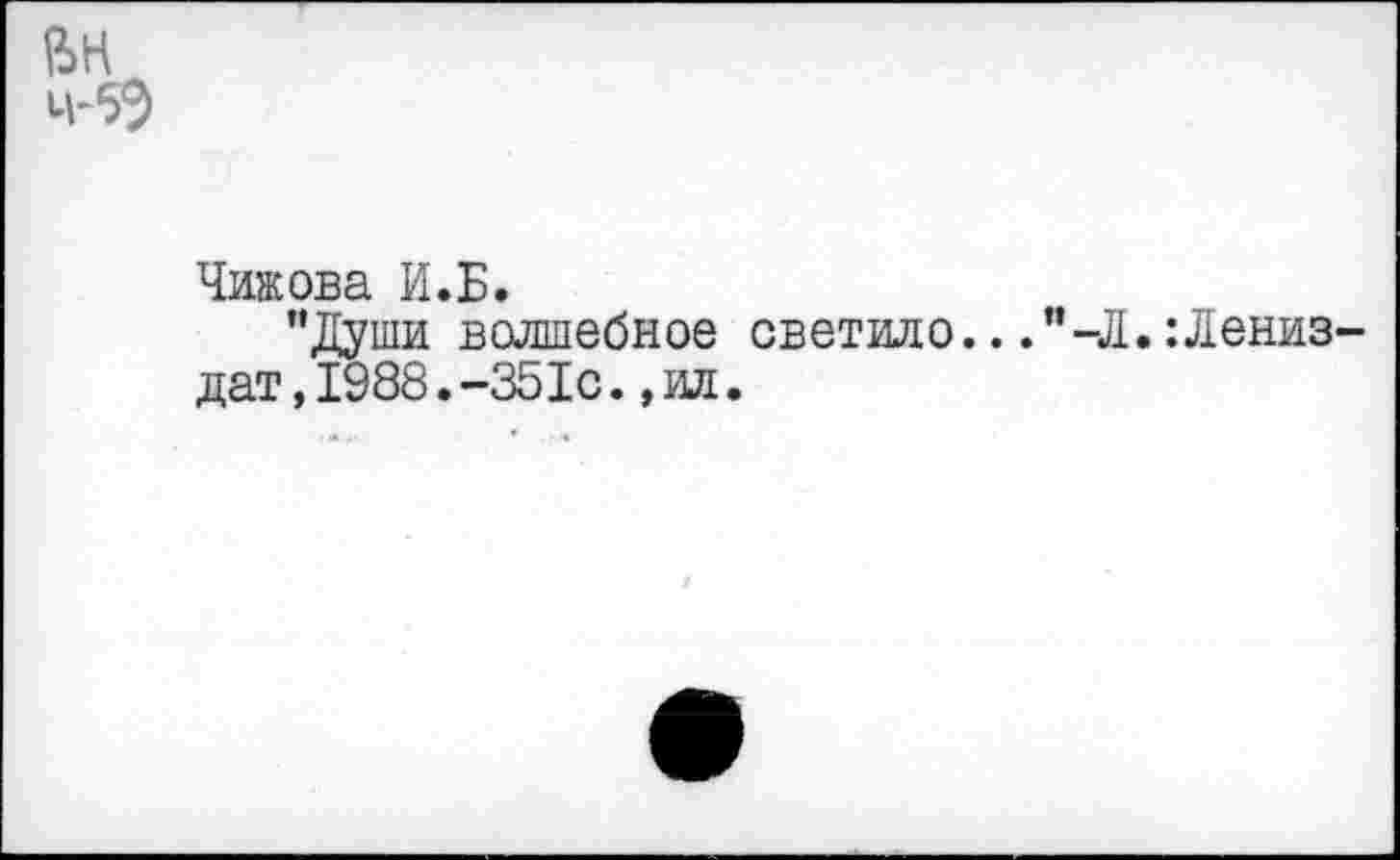 ﻿Чижова И.Б.
"Души волшебное светило.-Л.:Дениз дат,1988.-351с.,ил.